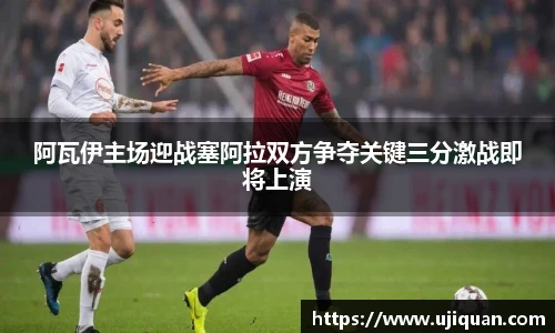 阿瓦伊主场迎战塞阿拉双方争夺关键三分激战即将上演