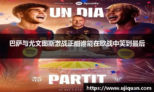 巴萨与尤文图斯激战正酣谁能在欧战中笑到最后