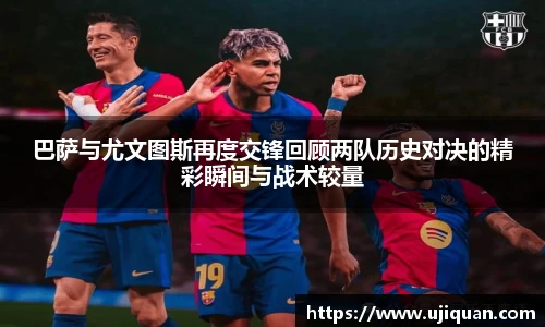 巴萨与尤文图斯再度交锋回顾两队历史对决的精彩瞬间与战术较量